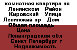 2комнатная квартира на Ленинском › Район ­ Кировский › Улица ­ Ленинский пр › Дом ­ 55 › Общая площадь ­ 62 › Цена ­ 5 300 000 - Ленинградская обл., Санкт-Петербург г. Недвижимость » Квартиры продажа   